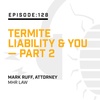 Episode 128:  Termite Liability & You — Part 2