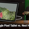 Google Pixel Tablet vs. Nest Hub Max - Which Offers the Best Bang for Your Buck?