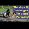 Black Parenting: The joys and challenges