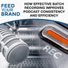 How Effective Batch Recording Improves Podcast Consistency And Efficiency