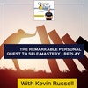 The Remarkable Personal Quest To Self-Mastery With Kevin Russell -  Replay 