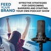 Effective Strategies For Overcoming Barriers And Starting Your Own Podcast Show