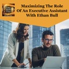 Maximizing The Role Of An Executive Assistant With Ethan Bull
