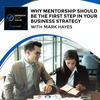 Why Mentorship Should Be The First Step In Your Business Strategy With Mark Hayes