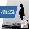 Episode 23 - Being Afraid Is The Obstacle