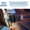 What Are The Advantages Of In Person Recording Vs. Virtual Podcast Recording