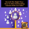Recruit The Right Way: How To Hire Outstanding Talents With Lou Adler