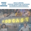 Build a Brand: Podcast Marketing Strategies to Promote a New Product