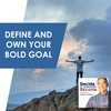 Episode 20 - Define And Own Your Bold Goal