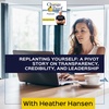Replanting Yourself: A Pivot Story On Transparency, Credibility, And Leadership With Heather Hansen