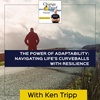 The Power Of Adaptability: Navigating Life's Curveballs With Resilience With Ken Tripp
