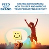 Staying Enthusiastic: How To Keep And Improve Your Podcasting Energy?
