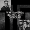 Why is America Obsessed with Outsiders?