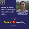 6 - Starting an impact fund: The journey to raise and invest $10 million
