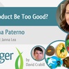 Can A Product Be Too Good? with Janna Paterno