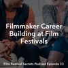 #33 - Filmmaker Career Building at Film Festivals
