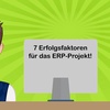 7 Erfolgsfaktoren für das ERP-Projekt!