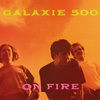 Episode 28: Galaxie 500's On Fire