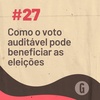 O Papo É #27: Como o voto auditável pode beneficiar as eleições