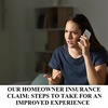 YOUR HOMEOWNER INSURANCE CLAIM: STEPS TO TAKE FOR AN IMPROVED EXPERIENCE