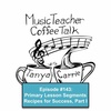 MTCT #143: Primary Lesson Segments: Recipes for Sucess Pt. 1