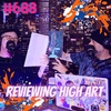 #688 - Reviewing HIGH Art (REUPLOAD)