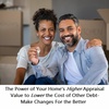 The Power of Your Home's Higher Appraisal Value to Lower the Cost of Other Debt