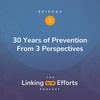 Linking Efforts Episode 3: Thirty Years Of Prevention From 3 Perspectives