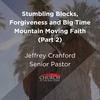 Stumbling Blocks, Forgiveness and Big Time Mountain Moving Faith (Part 2)