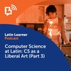 Computer Science at Latin: CS as a Liberal Art (Part 3)