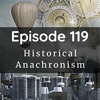 Episode 119: Historical Anachronisms