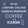 ep 101- Five before College with Hamzah Henshaw