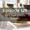 Episode 129: The Hannibals Lecter