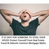 IT IS EASY FOR SOMEONE TO STEAL YOUR HOUSE-Protect Yourself From Real Estate Fraud