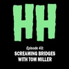 Episode 43: Screaming Bridges with Tom Miller