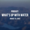 What's Up With Water - August 23, 2022