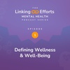 The Linking Efforts Mental Health Series, Episode 1: Defining Wellness & Well-Being