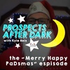 Prospects After Dark - The “Merry Happy PaDsmas” Espisode