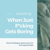Episode 59: When just f*ckin gets boring? How the lifestyle opens doors for new opportunities