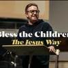 Bless The Children / The Jesus Way - Part 2 / PastorJason Isaacs