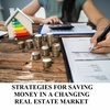 STRATEGIES FOR SAVING MONEY IN A CHANGING REAL ESTATE MARKET