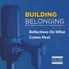 Building Belonging: Reflections On What Comes Next