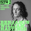 Ep 132 - BENJAMIN WILLIAM HASTINGS Part 1: An existential crisis
