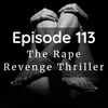 Episode 113: The Rape Revenge Thriller