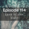 Episode 114: Lure of the Cult