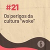 O Papo É #21: Os perigos da cultura “woke”
