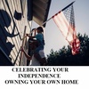 CELEBRATING YOUR INDEPENDENCE OWNING YOUR OWN HOME