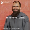 Fr Antony Returns! - Become Fire Podcast Ep #125