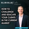 Podcast How To Challenge And Educate Your Clients In The Current Market
