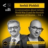 Historian Serhii Plokhii: World War II and the Russian invasion of Ukraine - Vol. 1
